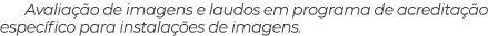 Avaliação de imagens e laudos em programa de acreditação específico para instalações de imagens 