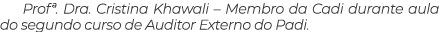 Prof   Dra  Cristina Khawali   Membro da Cadi durante aula do segundo curso de Auditor Externo do Padi 