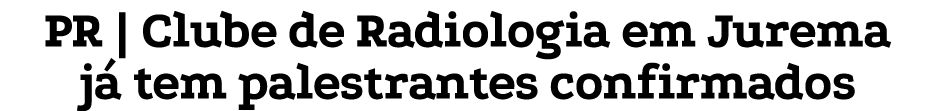 PR   Clube de Radiologia em Jurema já tem palestrantes confirmados 