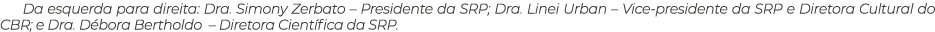 Da esquerda para direita: Dra  Simony Zerbato   Presidente da SRP; Dra  Linei Urban   Vice-presidente da SRP e Direto   