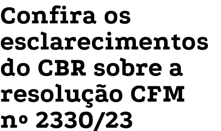 Confira os esclarecimentos do CBR sobre a resolução CFM n  2330 23