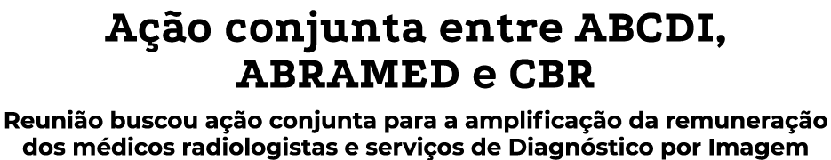 Ação conjunta entre ABCDI, ABRAMED e CBR Reunião buscou ação conjunta para a amplificação da remuneração dos médicos    