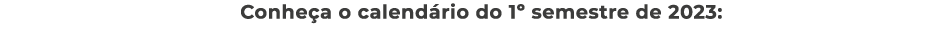 Conheça o calendário do 1  semestre de 2023: