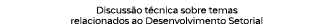 Discussão técnica sobre temas relacionados ao Desenvolvimento Setorial