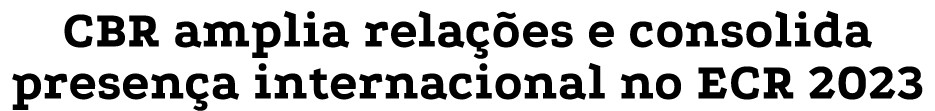 CBR amplia relações e consolida presença internacional no ECR 2023