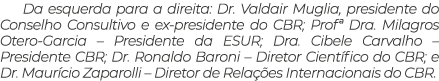 Da esquerda para a direita: Dr  Valdair Muglia, presidente do Conselho Consultivo e ex-presidente do CBR; Prof  Dra     