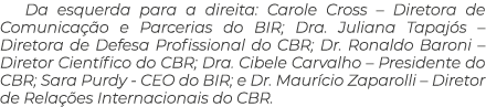 Da esquerda para a direita: Carole Cross   Diretora de Comunicação e Parcerias do BIR; Dra  Juliana Tapajós   Diretor   