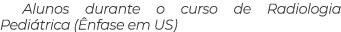 Alunos durante o curso de Radiologia Pediátrica (Ênfase em US)
