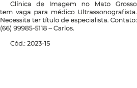Clínica de Imagem no Mato Grosso tem vaga para médico Ultrassonografista  Necessita ter título de especialista  Conta   