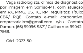 Vaga radiologista, clínica de diagnóstico por imagem em Sorriso-MT, com atuação em RX, MMG, US, TC, RM, requisitos: T   