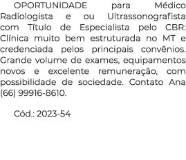 OPORTUNIDADE para Médico Radiologista e ou Ultrassonografista com Título de Especialista pelo CBR: Clínica muito bem    