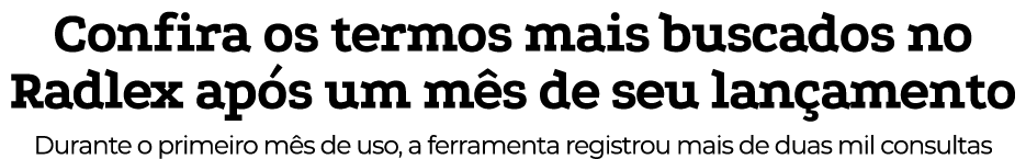 Confira os termos mais buscados no Radlex após um mês de seu lançamento Durante o primeiro mês de uso, a ferramenta r   