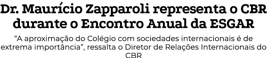 Dr  Maurício Zapparoli representa o CBR durante o Encontro Anual da ESGAR  A aproximação do Colégio com sociedades in   