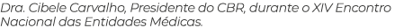 Dra  Cibele Carvalho, Presidente do CBR, durante o XIV Encontro Nacional das Entidades Médicas  