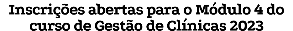 Inscrições abertas para o Módulo 4 do curso de Gestão de Clínicas 2023