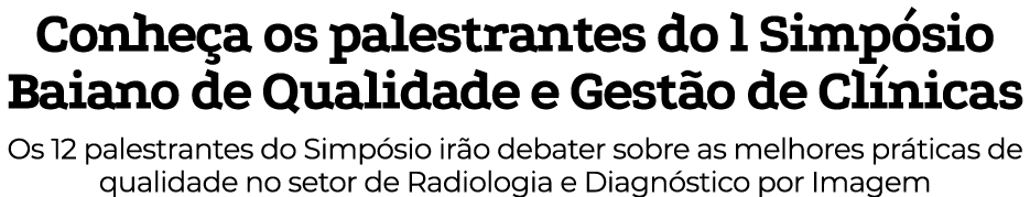 Conheça os palestrantes do l Simpósio Baiano de Qualidade e Gestão de Clínicas Os 12 palestrantes do Simpósio irão de   
