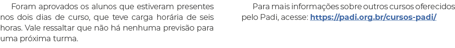 Foram aprovados os alunos que estiveram presentes nos dois dias de curso, que teve carga horária de seis horas  Vale    