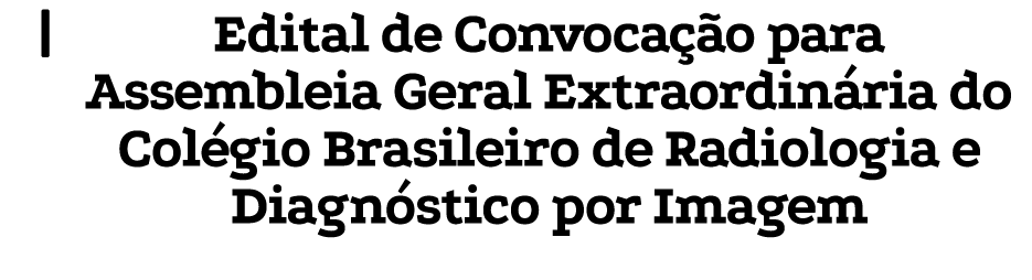   Edital de Convocação para Assembleia Geral Extraordinária do Colégio Brasileiro de Radiologia e Diagnóstico por Imagem