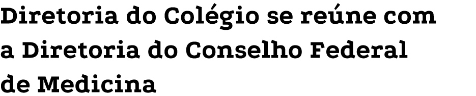 Diretoria do Colégio se reúne com a Diretoria do Conselho Federal de Medicina 