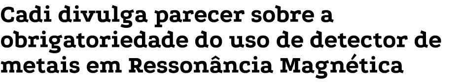 Cadi divulga parecer sobre a obrigatoriedade do uso de detector de metais em Ressonância Magnética