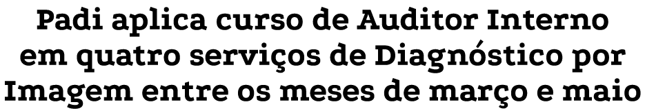 Padi aplica curso de Auditor Interno em quatro serviços de Diagnóstico por Imagem entre os meses de março e maio