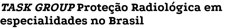 TASK GROUP Proteção Radiológica em especialidades no Brasil