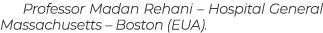 Professor Madan Rehani   Hospital General Massachusetts   Boston (EUA) 