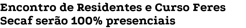 Encontro de Residentes e Curso Feres Secaf serão 100% presenciais