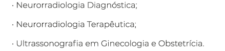   Neurorradiologia Diagnóstica;   Neurorradiologia Terapêutica;   Ultrassonografia em Ginecologia e Obstetrícia  