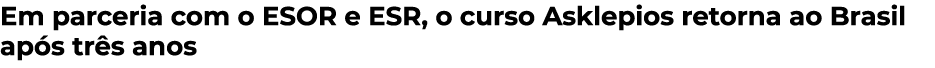 Em parceria com o ESOR e ESR, o curso Asklepios retorna ao Brasil após três anos