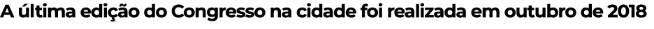 A última edição do Congresso na cidade foi realizada em outubro de 2018