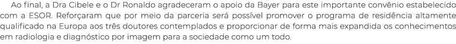 Ao final, a Dra Cibele e o Dr Ronaldo agradeceram o apoio da Bayer para este importante convênio estabelecido com a E   