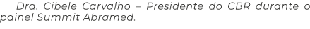 Dra  Cibele Carvalho   Presidente do CBR durante o painel Summit Abramed  