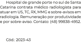 Hospital de grande porte no sul de Santa Catarina contrata médico radiologista para atuar em US, TC, RX, MMG e sobre-   