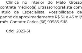 Clínica no interior do Mato Grosso contrata médico(a) ultrassonografista com Título de Especialista  Possibilidade de   