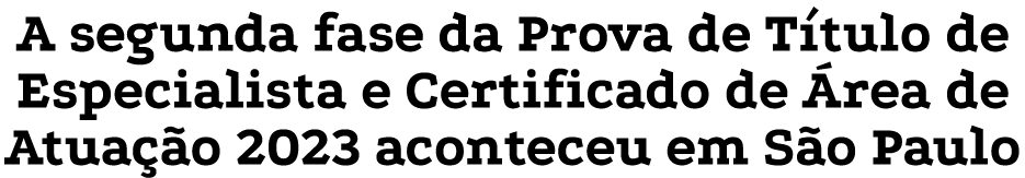 A segunda fase da Prova de Título de Especialista e Certificado de Área de Atuação 2023 aconteceu em São Paulo