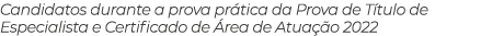 Candidatos durante a prova prática da Prova de Título de Especialista e Certificado de Área de Atuação 2022