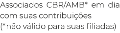 Associados CBR AMB* em dia com suas contribuições (*não válido para suas filiadas) 