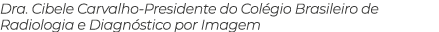 Dra  Cibele Carvalho-Presidente do Colégio Brasileiro de Radiologia e Diagnóstico por Imagem