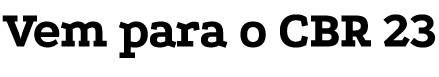 Vem para o CBR 23