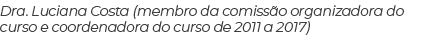Dra  Luciana Costa (membro da comissão organizadora do curso e coordenadora do curso de 2011 a 2017)