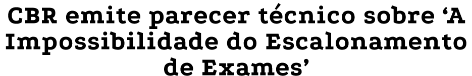 CBR emite parecer técnico sobre  A Impossibilidade do Escalonamento de Exames 
