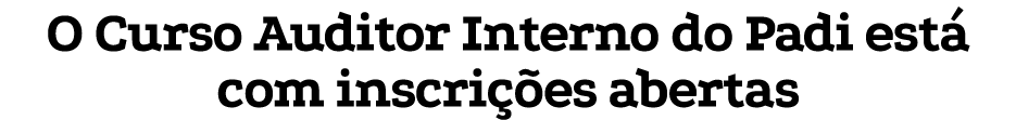 O Curso Auditor Interno do Padi está com inscrições abertas