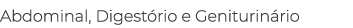 Abdominal, Digestório e Geniturinário