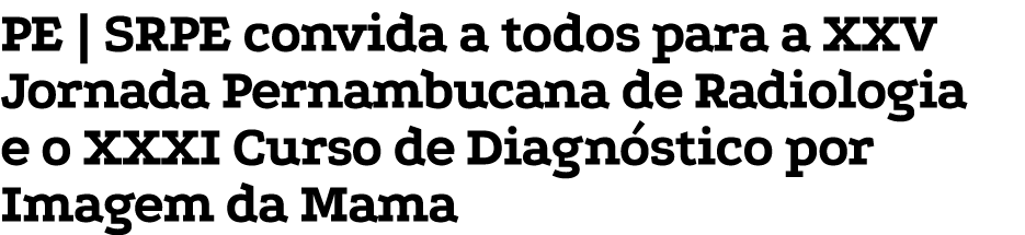 PE   SRPE convida a todos para a XXV Jornada Pernambucana de Radiologia e o XXXI Curso de Diagnóstico por Imagem da Mama