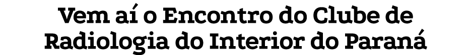 Vem aí o Encontro do Clube de Radiologia do Interior do Paraná 