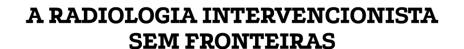 A RADIOLOGIA INTERVENCIONISTA SEM FRONTEIRAS