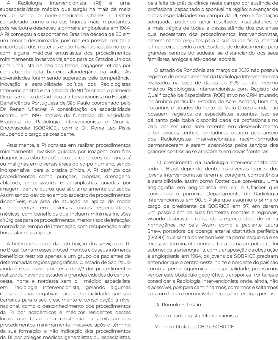 A Radiologia Intervencionista (RI) é uma subespecialidade médica que surgiu há mais de meio século, sendo o norte-ame   