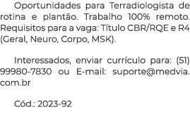 Oportunidades para Terradiologista de rotina e plant o. Trabalho 100% remoto. Requisitos para a vaga: T tulo CBR/RQE ...