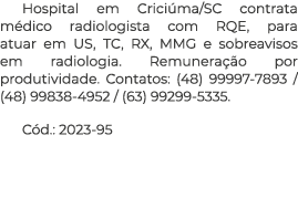 Hospital em Crici ma/SC contrata m dico radiologista com RQE, para atuar em US, TC, RX, MMG e sobreavisos em radiolog...